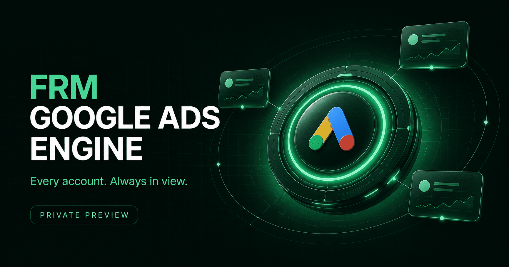 FRM Google Ads Engine. Every account. Always in view.